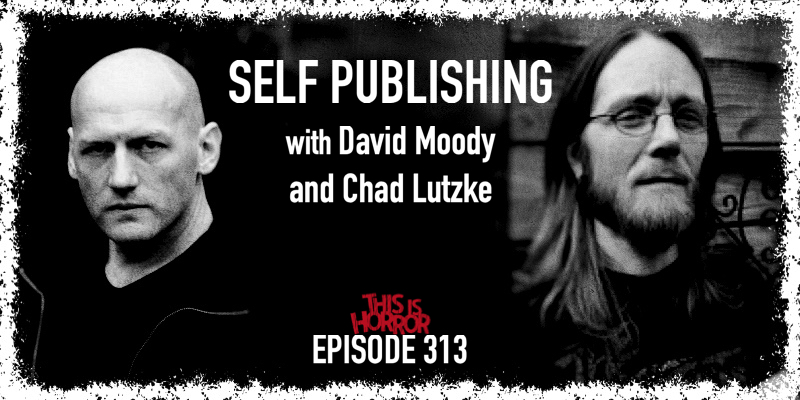 This is Horror podcast - episode 313 - David Moody and Chad Lutzke talk self-publishing